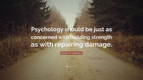 Martin E.P. Seligman Quote: “Psychology should be just as concerned ...