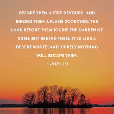 Joel 2:3 Before them a fire devours, and behind them a flame scorches ...