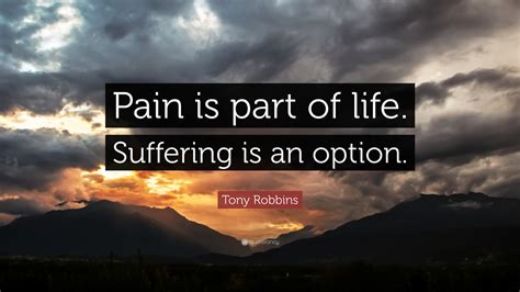 Tony Robbins Quote: “Pain is part of life. Suffering is an option.”