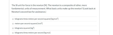 Solved The SI unit for force is the newton [N]. ﻿The newton | Chegg.com