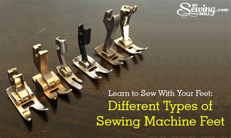 Learn To Sew With Your Feet: Different Types of Sewing Machine Feet