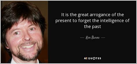 TOP 25 QUOTES BY KEN BURNS (of 63) | A-Z Quotes