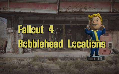 Fallout 4 Bobblehead Locations - EIP Gaming