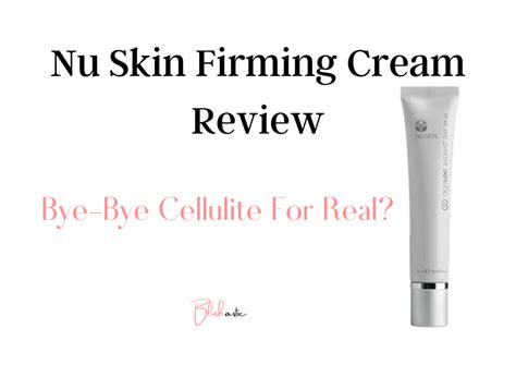 Nu Skin Firming Cream Reviews | Bye-Bye Cellulite For Real? - Blushastic