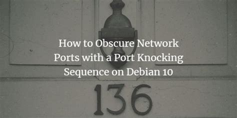 How to Obscure Network Ports with a Port Knocking Sequence on Debian 10 ...