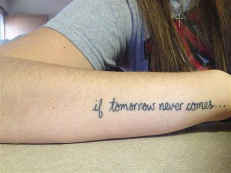 If tomorrow never comes... | Tattoos, Tattoo quotes, Tattoos and piercings