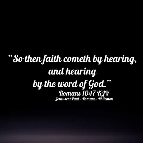 “So then faith cometh by hearing, and hearing by the word of God.” ‭‭ Romans‬ ‭10:17‬ ‭KJV ...