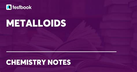 Metalloids: Learn its Definition, Examples, Properties and Uses