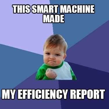 Meme Maker - THIS SMART MACHINE MADE MY efficiency REPORT Meme Generator!