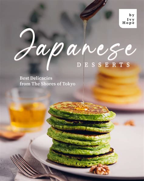 Japanese Desserts: Best Delicacies from The Shores of Tokyo by Ivy Hope ...