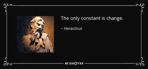 Heraclitus quote: The only constant is change.