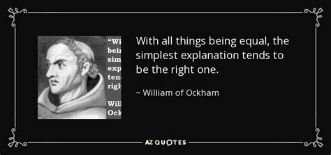 William of Ockham quote: With all things being equal, the simplest ...