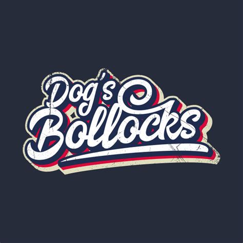 Dog's Bollocks (British slang for Amazing) - British Slang - T-Shirt ...