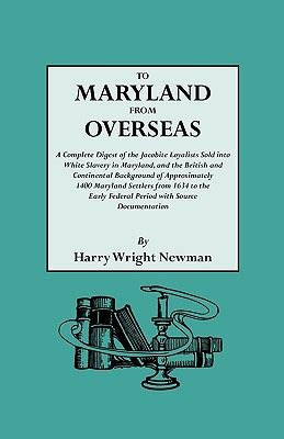 To Maryland from Overseas. a Complete Digest of the Jacobite Loyalists ...