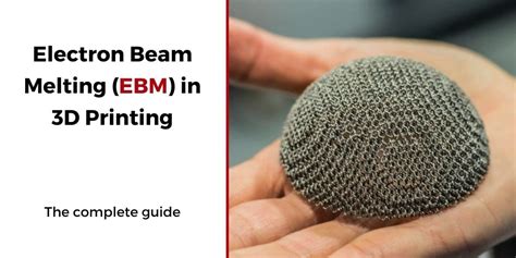 The Complete Guide to Electron Beam Melting (EBM) in 3D Printing - 3Dnatives