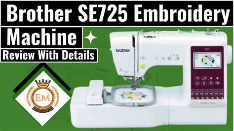 Brother SE725 Embroidery Machine Review With Details