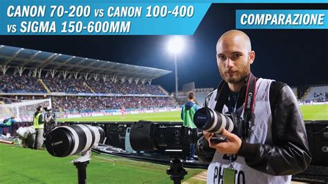 Comparazione: Canon 70-200mm f/2.8 vs Canon 100-400mm vs Sigma 150 ...