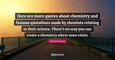 Here are more quotes about chemistry and famous quotations made by che... Quote by Michael ...