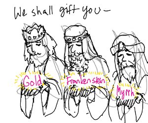 Gold, Frankenstein and Myrrh. - Drawception