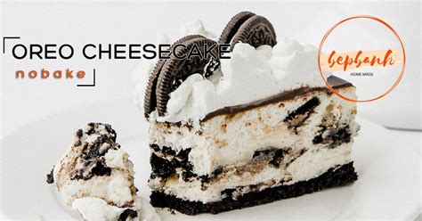 3 công thức làm bánh cheesecake oreo không cần lò nướng | Bếp Bánh