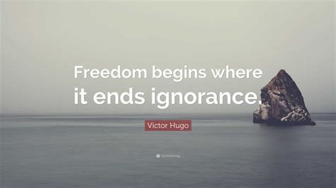 Victor Hugo Quote: “Freedom begins where it ends ignorance.”