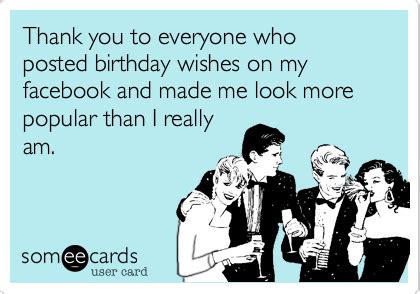 Thank you to everyone who posted birthday wishes on my facebook and made me look more popular ...