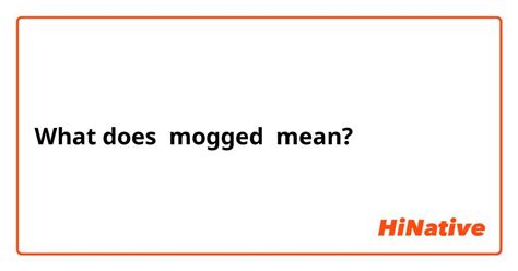 What is the meaning of "mogged"? - Question about English (US) | HiNative