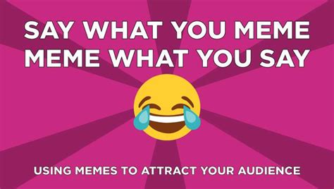 Say What You Meme, Meme What You Say: Using Memes to Attract Your Audience