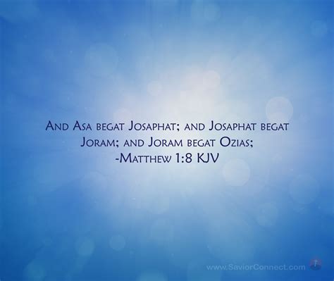 And Asa begat Josaphat; and Josaphat begat Joram; and Joram begat Ozias ...