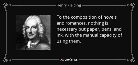 Henry Fielding quote: To the composition of novels and romances, nothing is necessary...