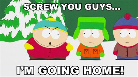 "Screw You Guys...I'm Going Home" - South Park | South park, In memes, Going home