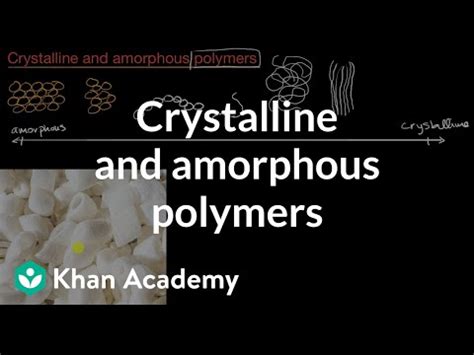 Crystalline and amorphous polymers (video) | Khan Academy