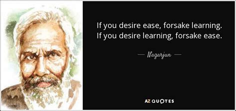 Nagarjun quote: If you desire ease, forsake learning. If you desire ...