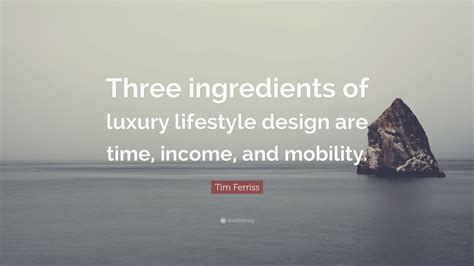 Tim Ferriss Quote: “Three ingredients of luxury lifestyle design are ...