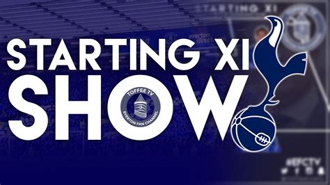 Everton V Spurs | Starting XI Show - YouTube