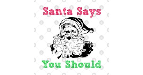 SANTA Says You Should - Santa Christmas - Posters and Art Prints ...