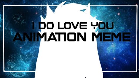 I do love you//animation meme - YouTube