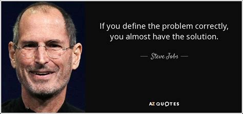 Steve Jobs quote: If you define the problem correctly, you almost have the...