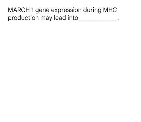 Solved MARCH 1 gene expression during MHC production may | Chegg.com