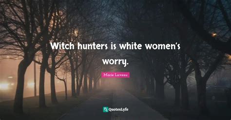 Witch hunters is white women’s worry.... Quote by Marie Laveau - QuotesLyfe