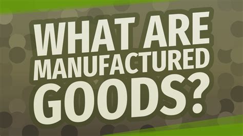 What are manufactured goods? - YouTube