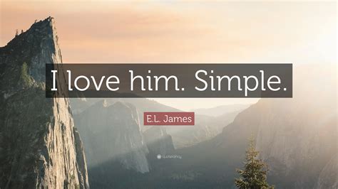 E.L. James Quote: “I love him. Simple.”