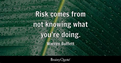 Warren Buffett - Risk comes from not knowing what you're...