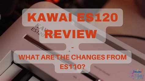 Kawai ES120 Review - What are the Changes from ES110?