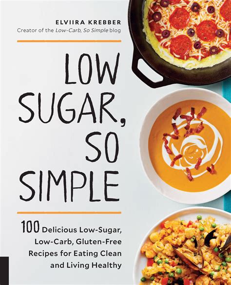 Low Sugar, So Simple: 100 Delicious Low-Sugar, Low-Carb, Gluten-Free ...