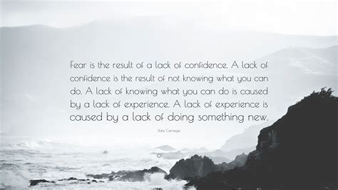 Dale Carnegie Quote: “Fear is the result of a lack of confidence. A lack of confidence is the ...