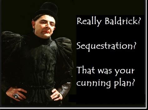 Blackadder: Sequestration Baldrick? That was your cunning plan? British Comedy Series, British ...