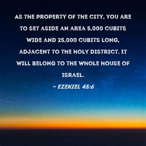 Ezekiel 45:6 As the property of the city, you are to set aside an area 5,000 cubits wide and ...