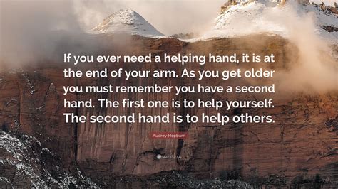 Audrey Hepburn Quote: “If you ever need a helping hand, it is at the end of your arm. As you get ...