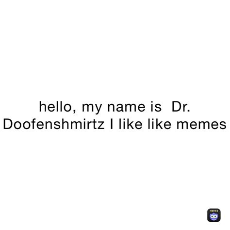 hello, my name is Dr. Doofenshmirtz I like like memes | @dr_doof | Memes